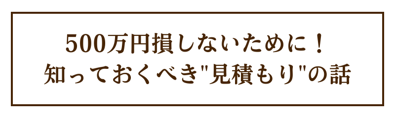 500万円損しないために！知っておくべき見積もりの話